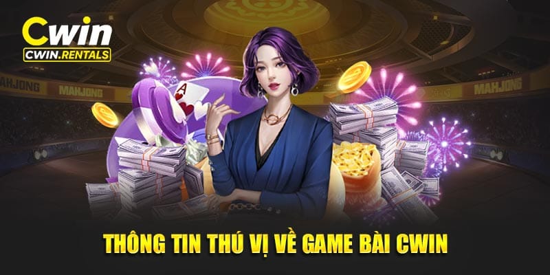 Thông tin thú vị về game bài Cwin